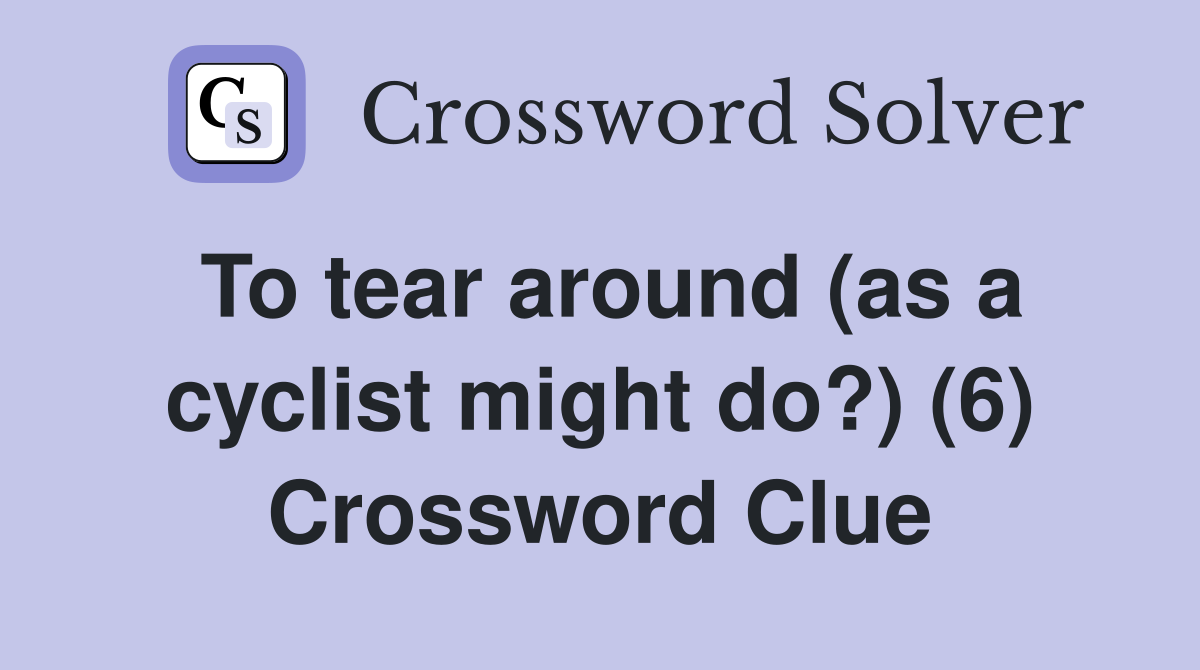 To tear around (as a cyclist might do?) (6) Crossword Clue