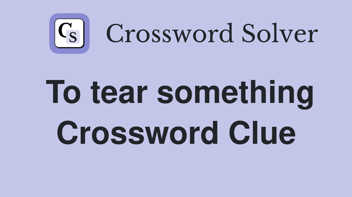 To tear something Crossword Clue