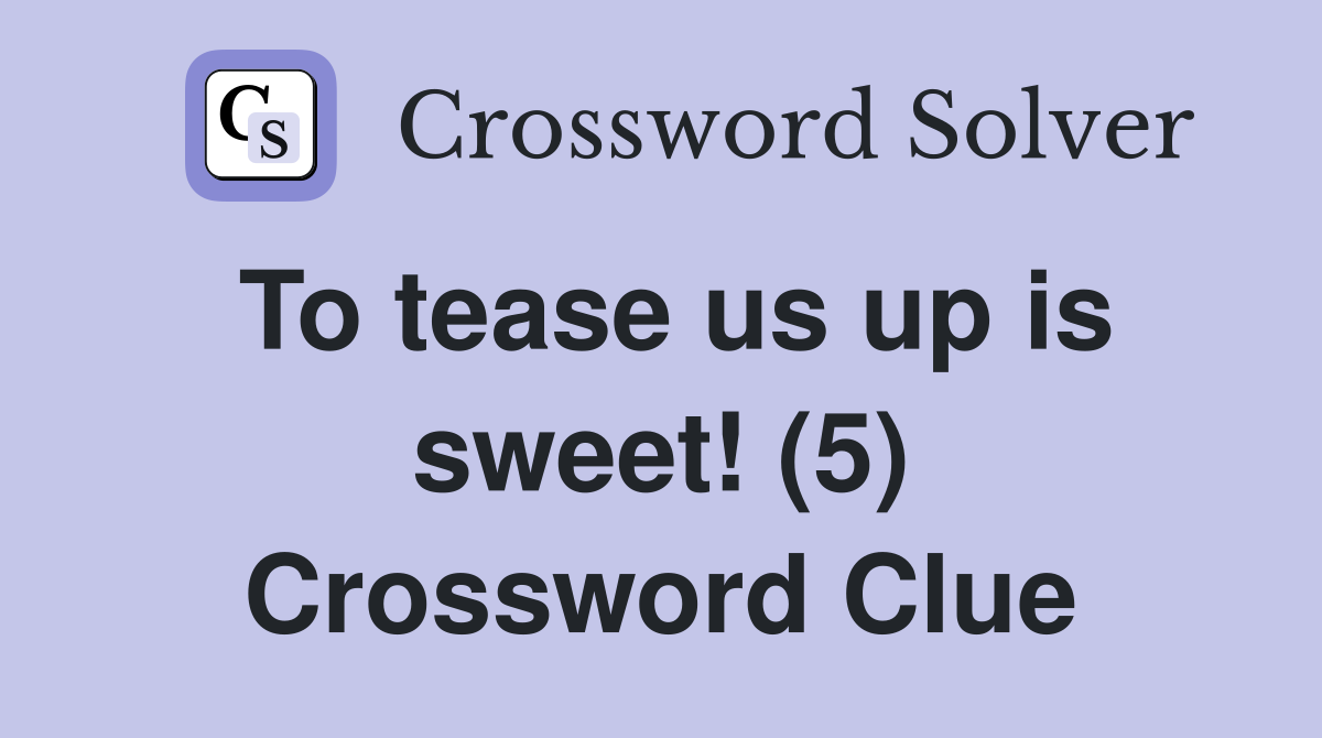 To tease us up is sweet! (5) Crossword Clue
