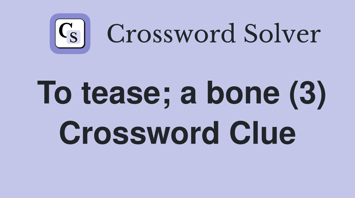 To tease; a bone (3) Crossword Clue