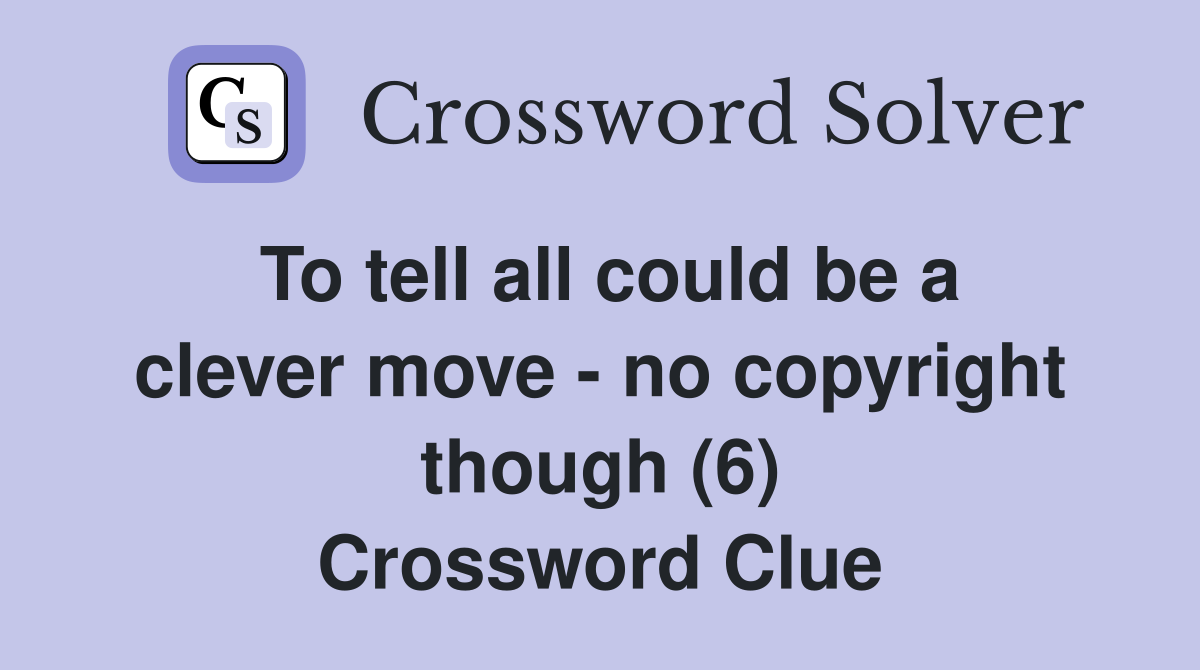 To tell all could be a clever move - no copyright though (6) Crossword Clue