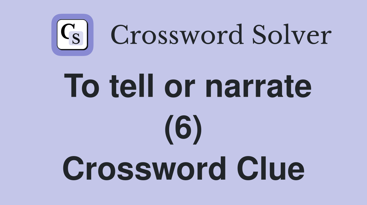 To tell or narrate (6) Crossword Clue