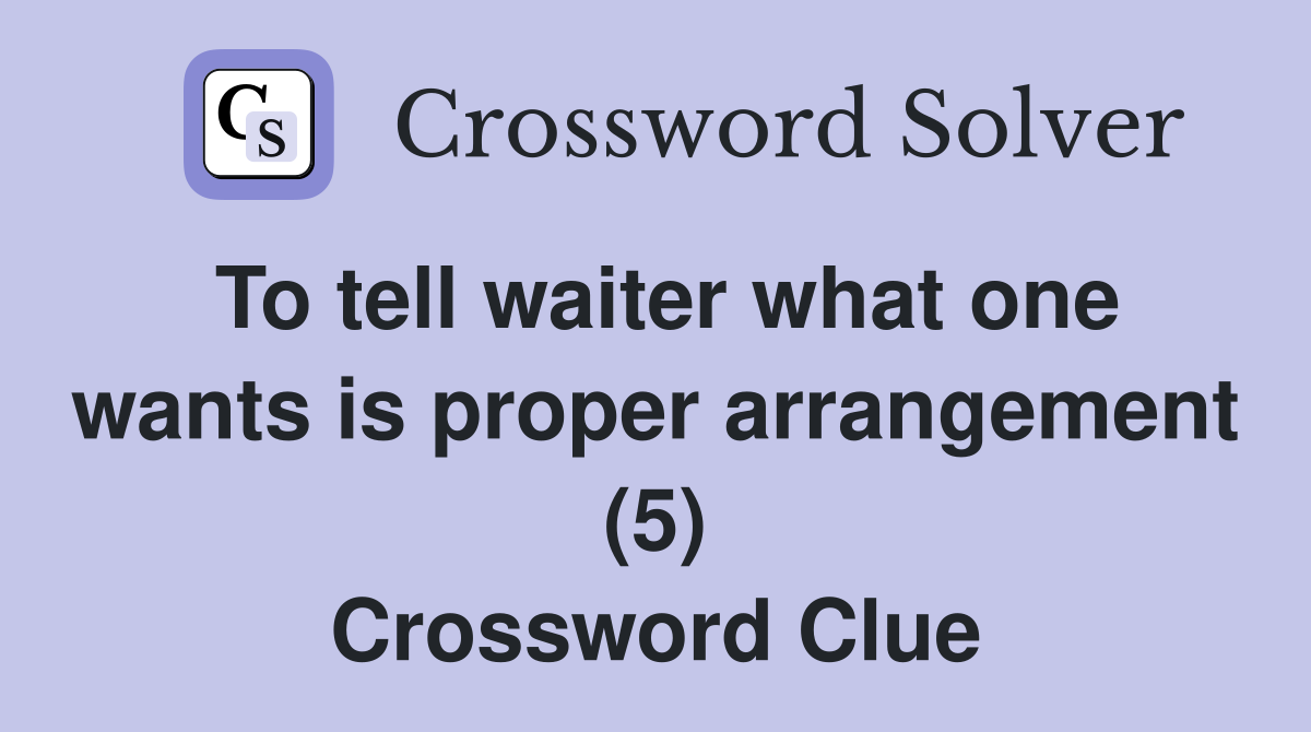 To tell waiter what one wants is proper arrangement (5) Crossword Clue