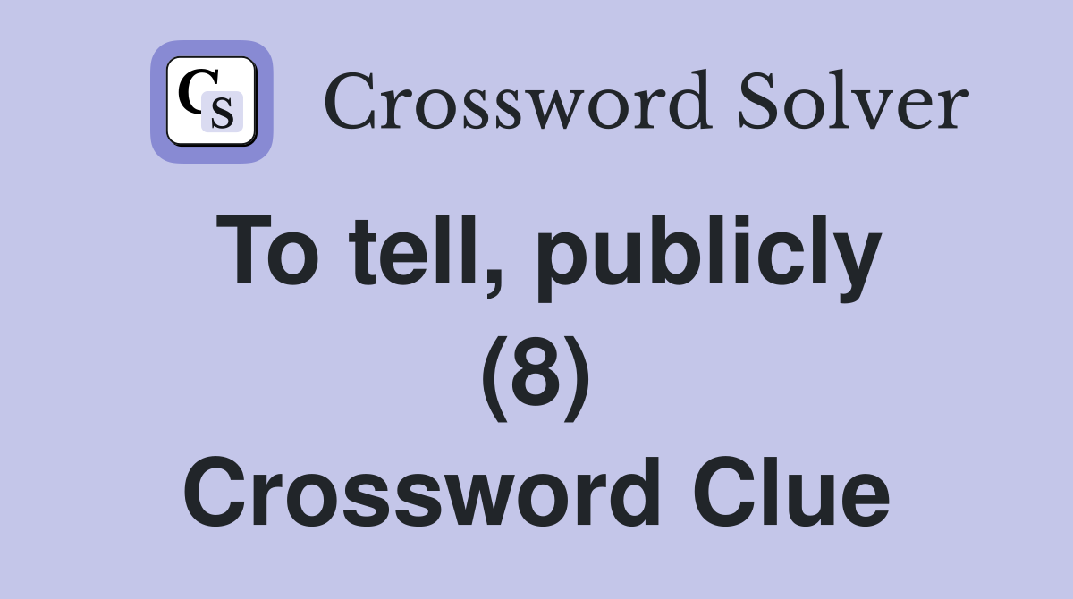 To tell, publicly (8) Crossword Clue