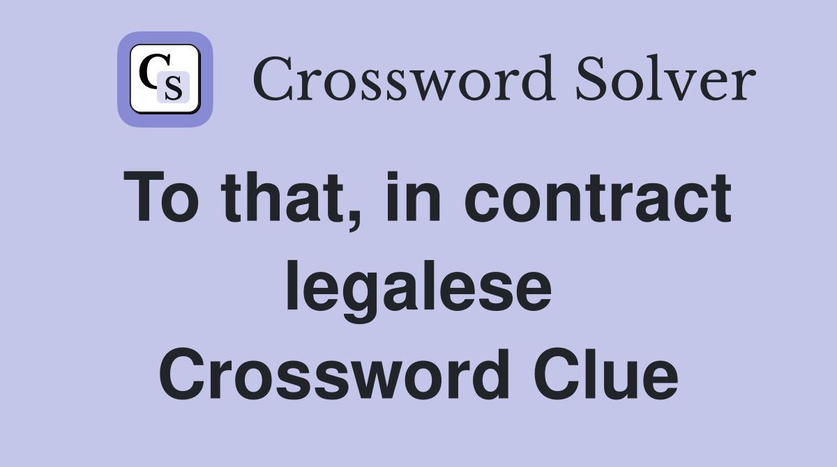 To that, in contract legalese Crossword Clue
