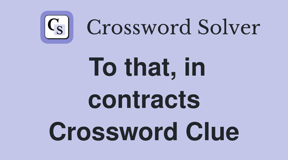 To that, in contracts Crossword Clue
