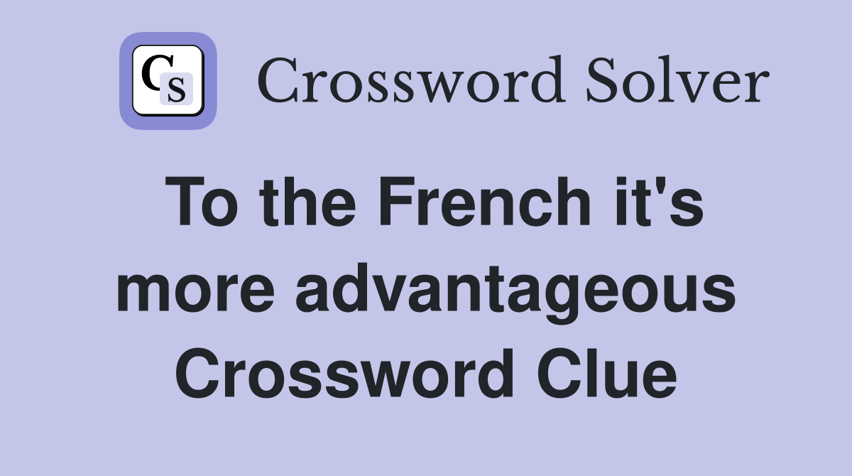 To the French it's more advantageous Crossword Clue