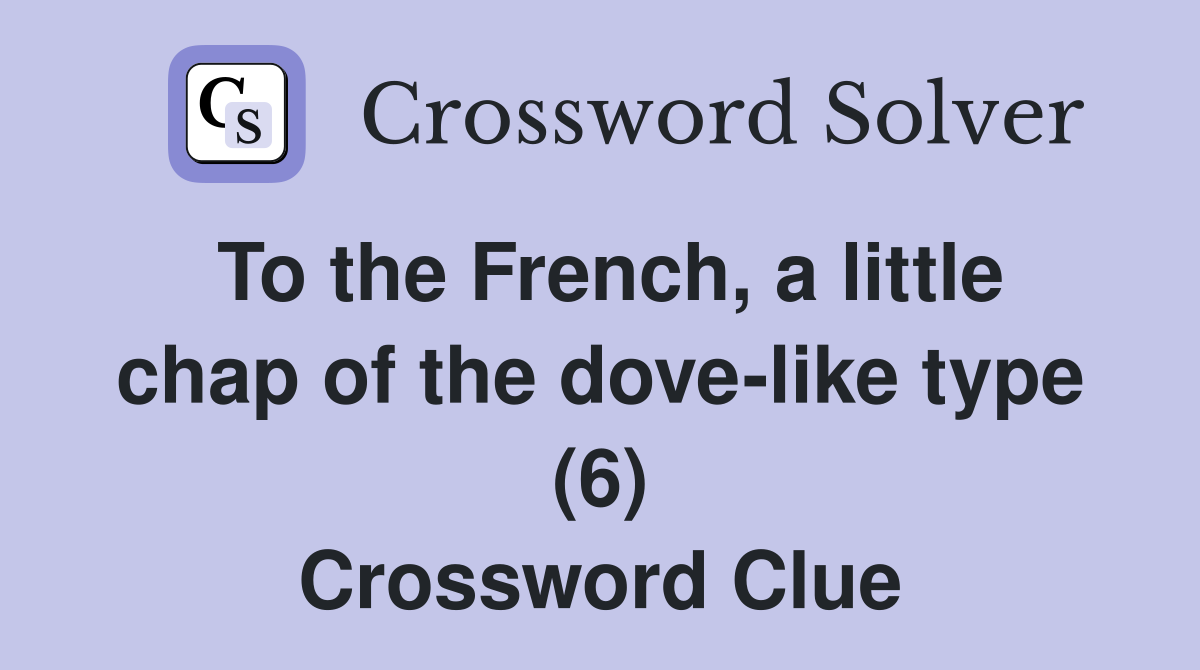 To the French, a little chap of the dove-like type (6) Crossword Clue
