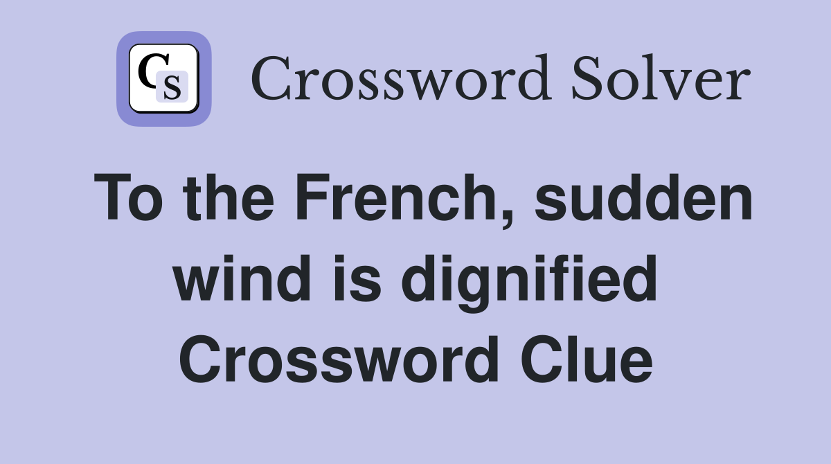 To the French, sudden wind is dignified Crossword Clue