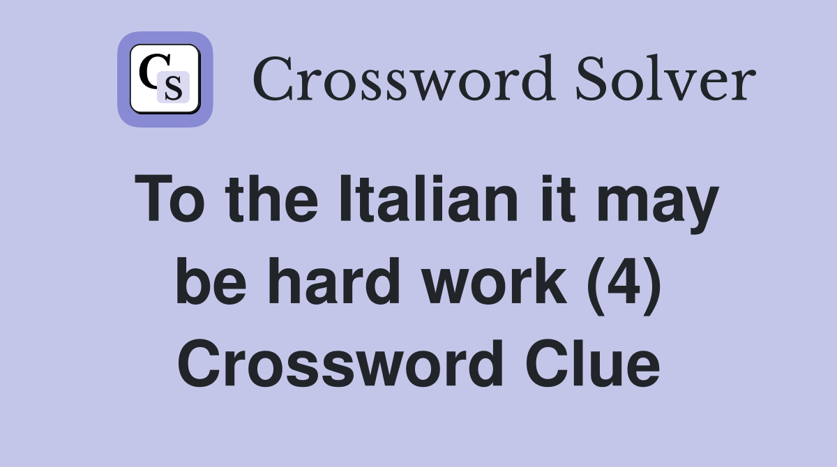 To the Italian it may be hard work (4) Crossword Clue