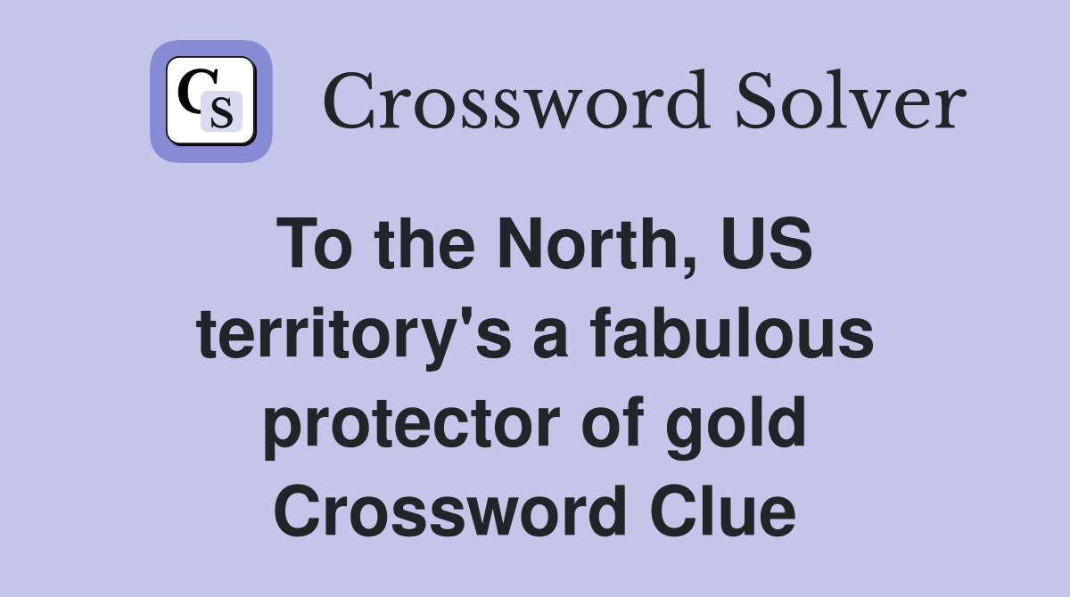 To the North, US territory's a fabulous protector of gold Crossword Clue