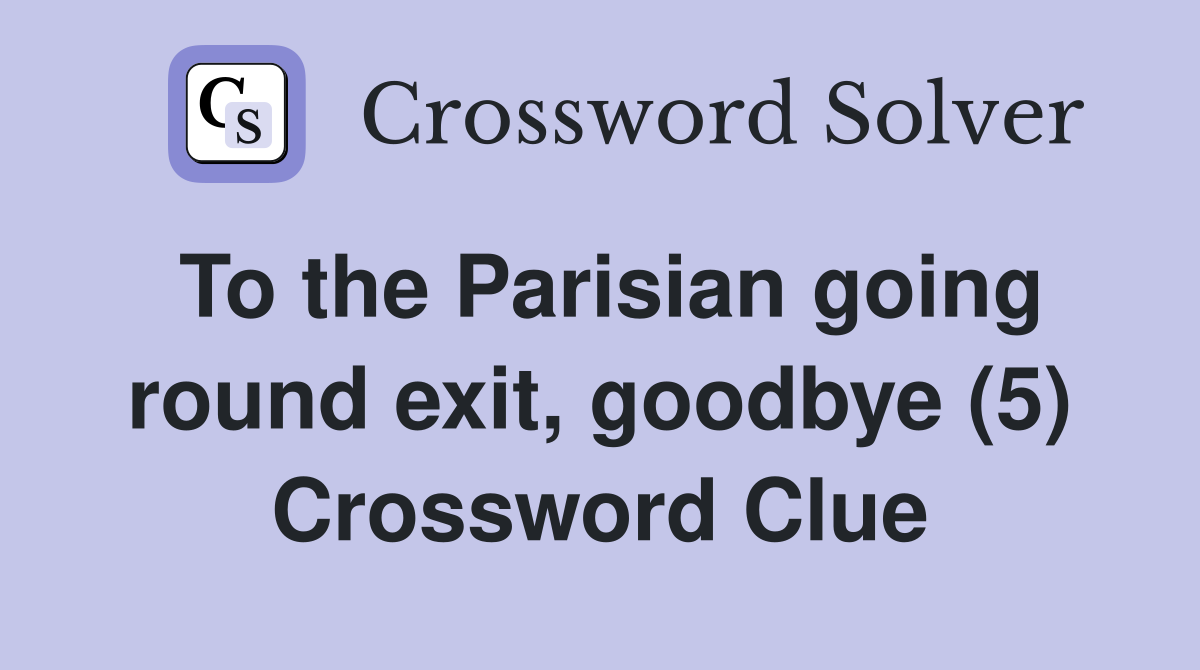 To the Parisian going round exit, goodbye (5) Crossword Clue