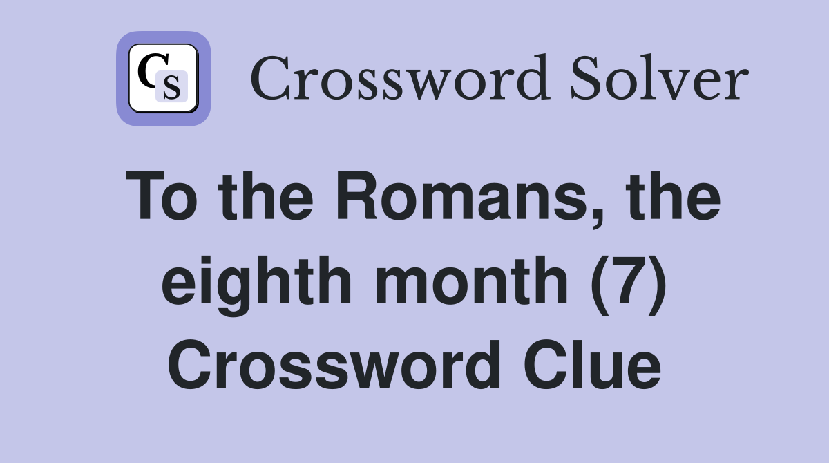 To the Romans, the eighth month (7) Crossword Clue