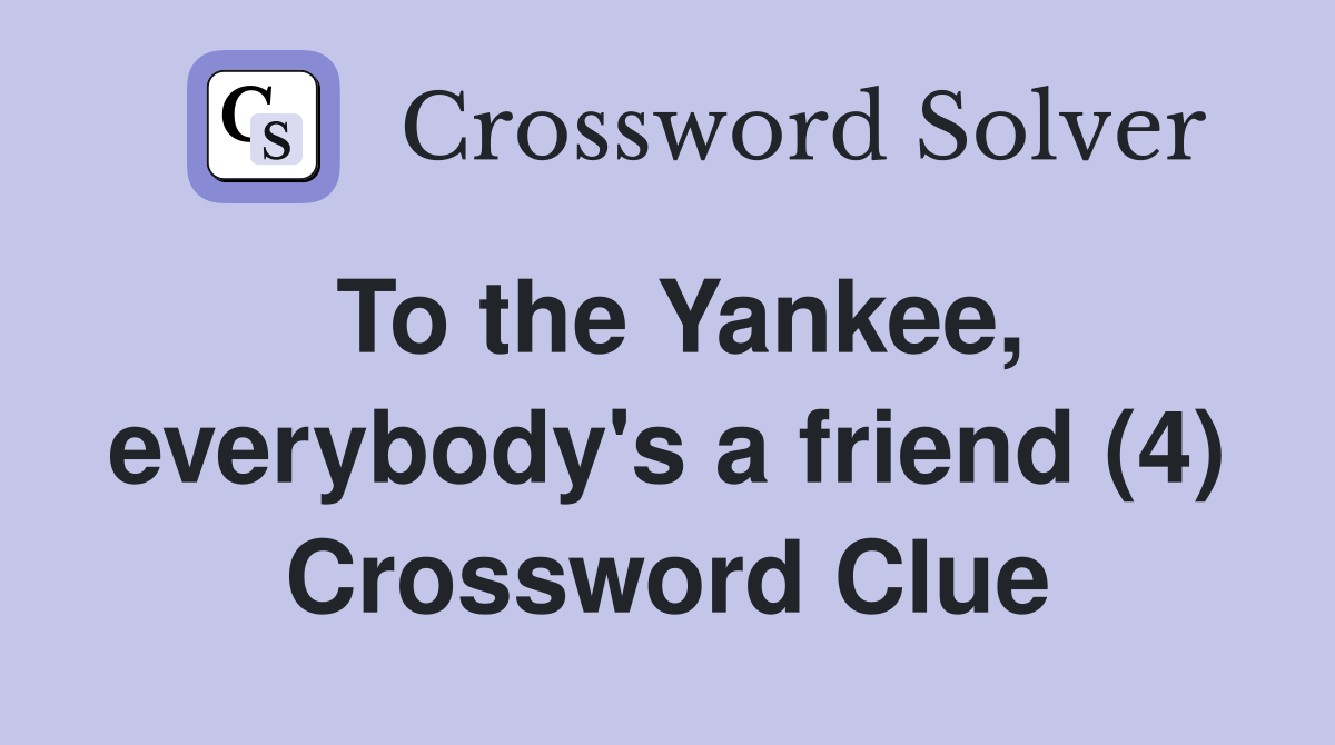 To the Yankee, everybody's a friend (4) Crossword Clue