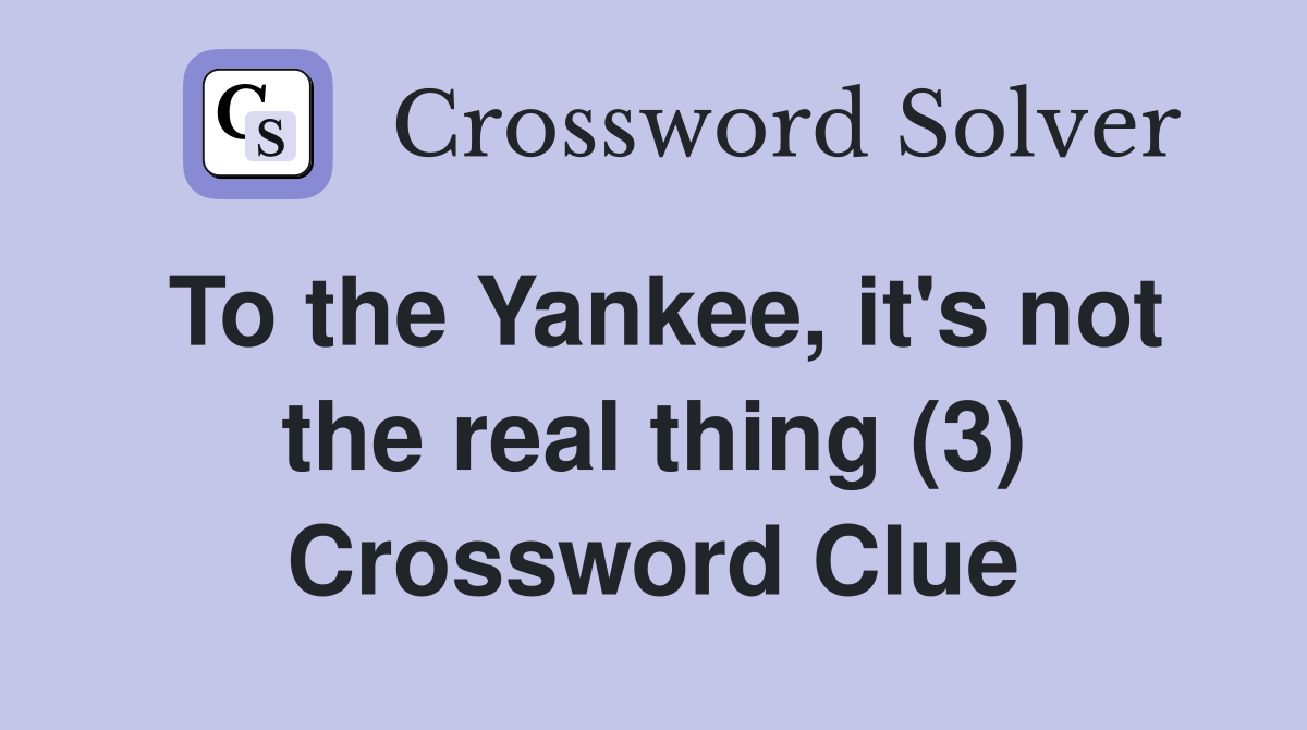 To the Yankee, it's not the real thing (3) Crossword Clue