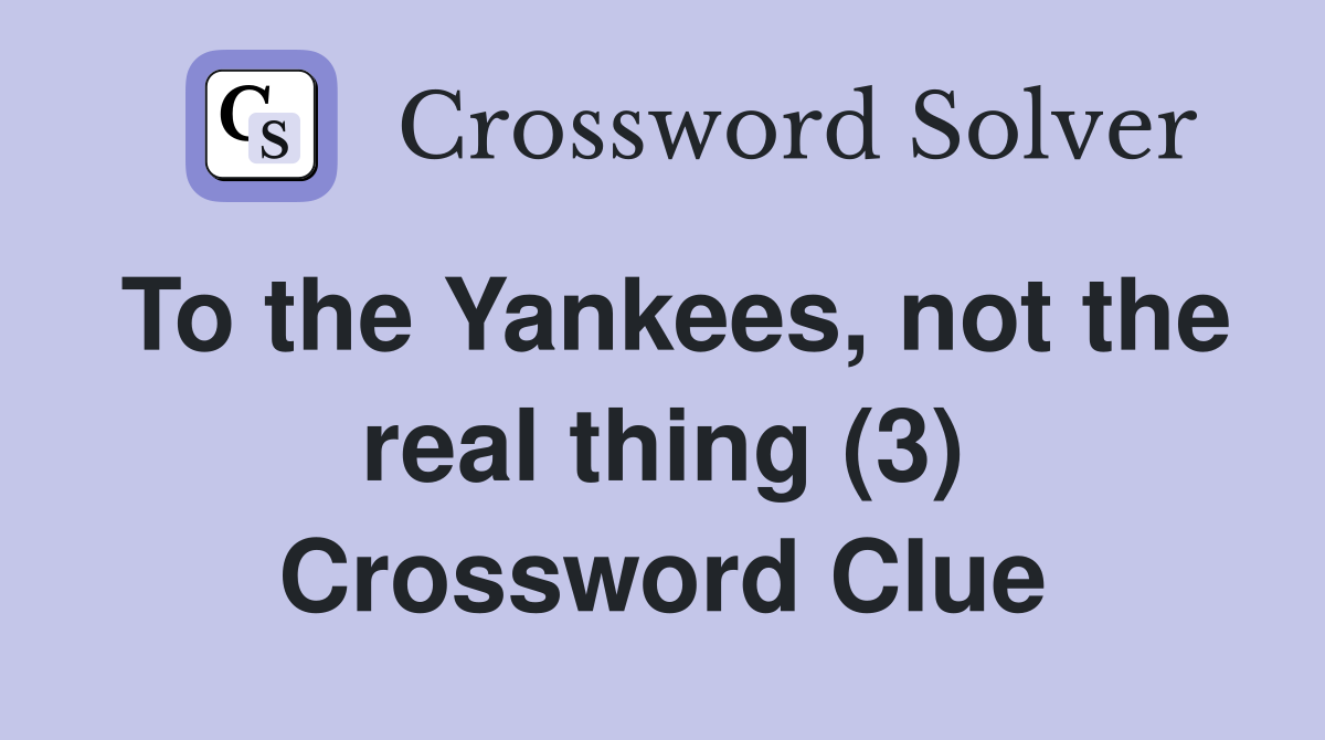 To the Yankees, not the real thing (3) Crossword Clue