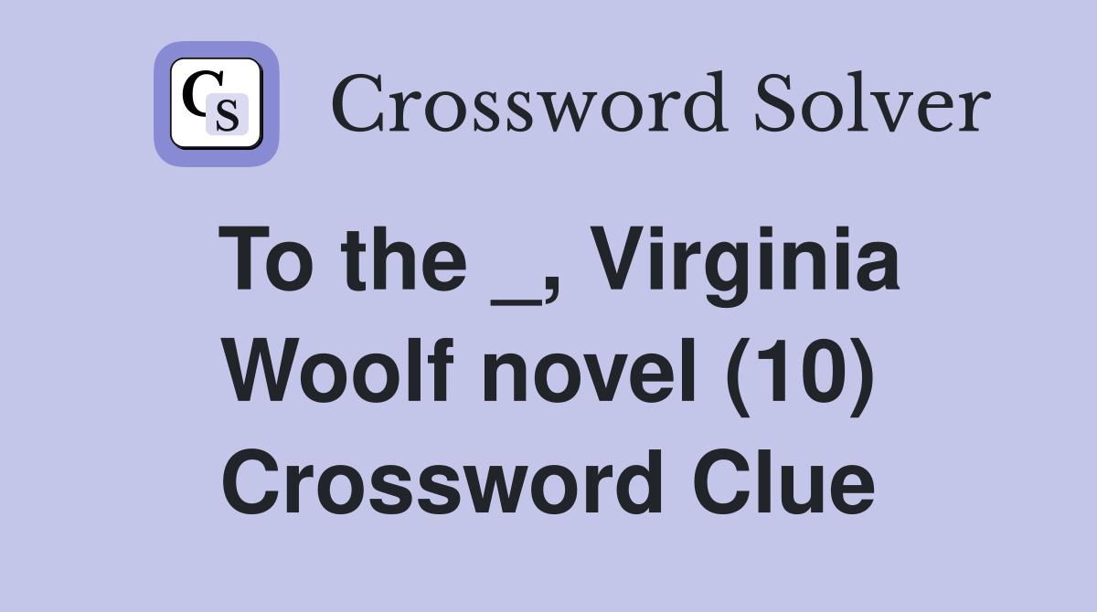 To the _, Virginia Woolf novel (10) Crossword Clue