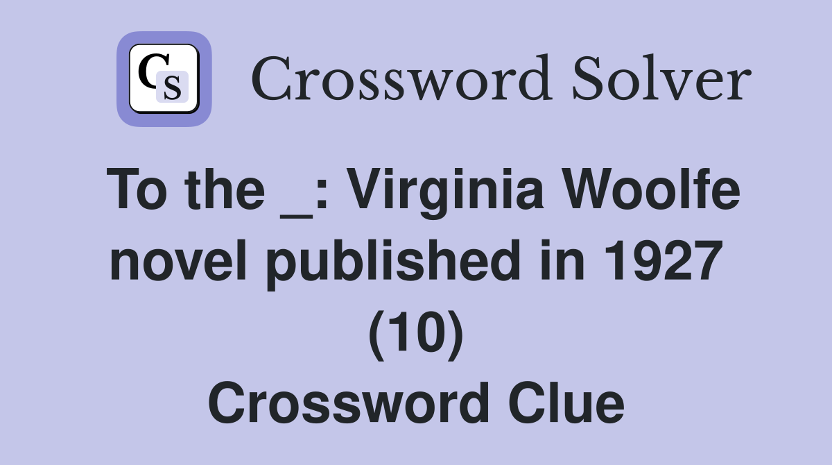 To the _: Virginia Woolfe novel published in 1927 (10) Crossword Clue