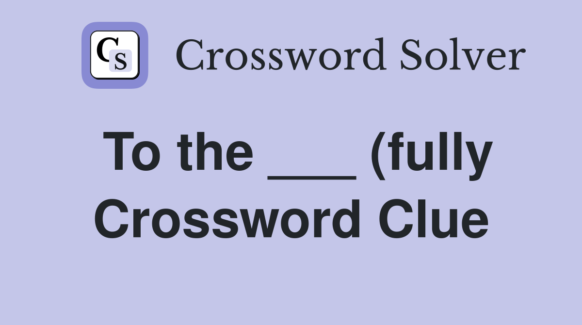 To the (fully) Crossword Clue Answers Crossword Solver To the (fully) Crossword Clue Answers Crossword Solver