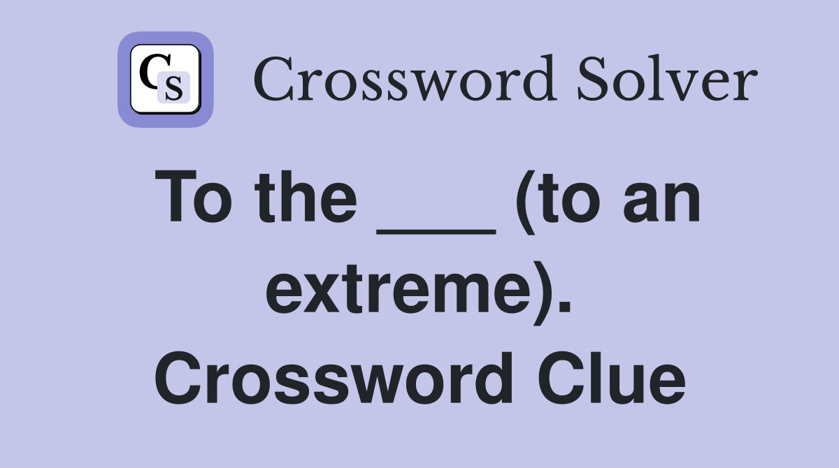 To the ___ (to an extreme). Crossword Clue