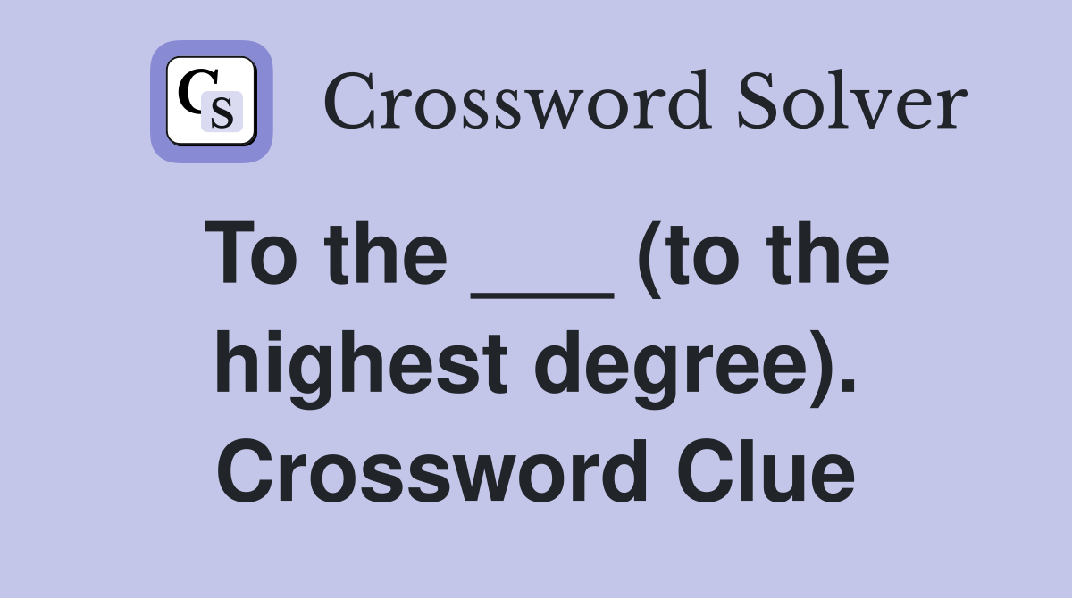 To the ___ (to the highest degree). Crossword Clue