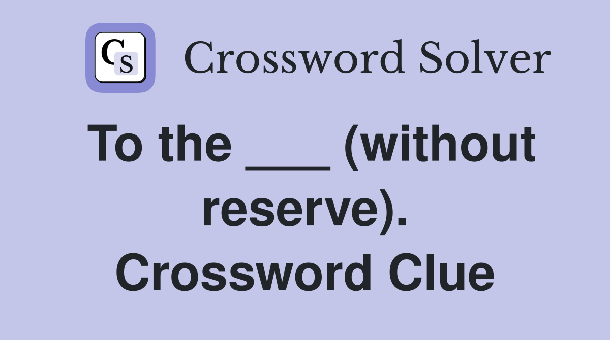 To the ___ (without reserve). Crossword Clue