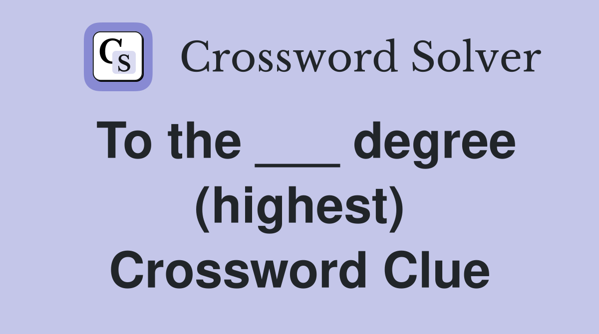To the ___ degree (highest) Crossword Clue