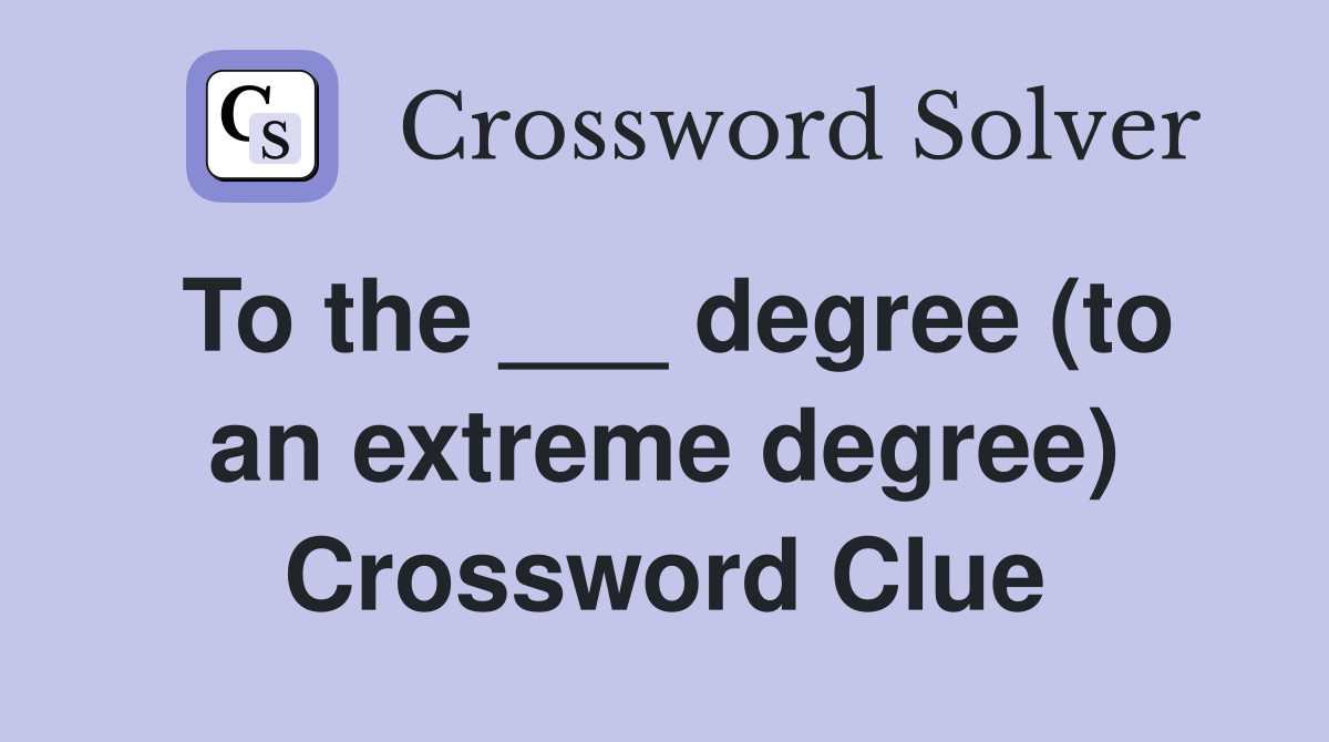 To the ___ degree (to an extreme degree) Crossword Clue