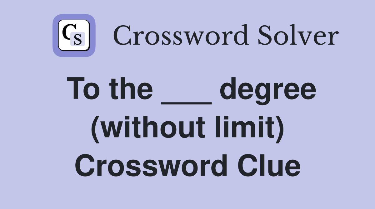 To the ___ degree (without limit) Crossword Clue
