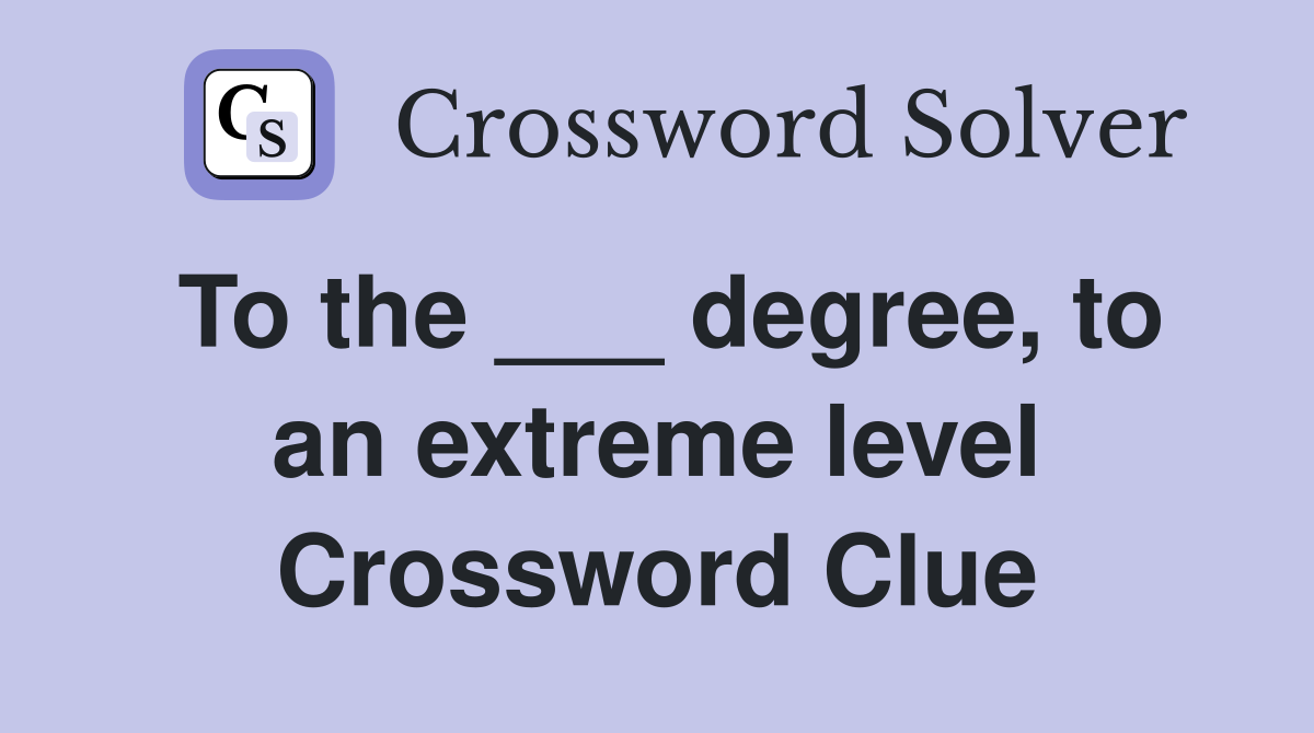 To the ___ degree, to an extreme level Crossword Clue