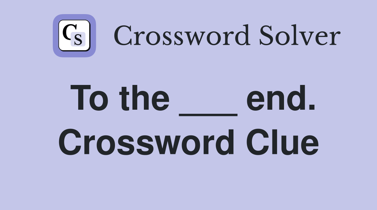 To the ___ end. Crossword Clue