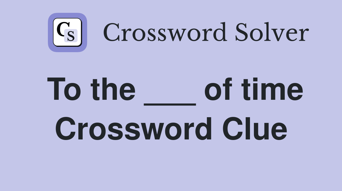 To the ___ of time Crossword Clue