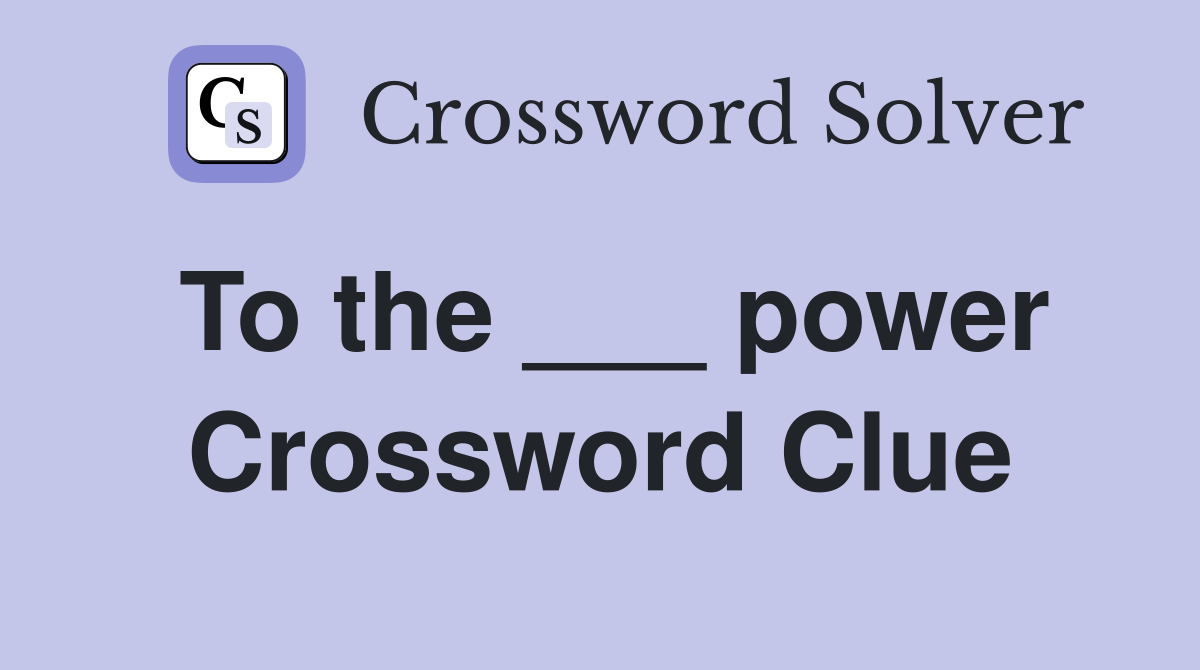 To the ___ power Crossword Clue