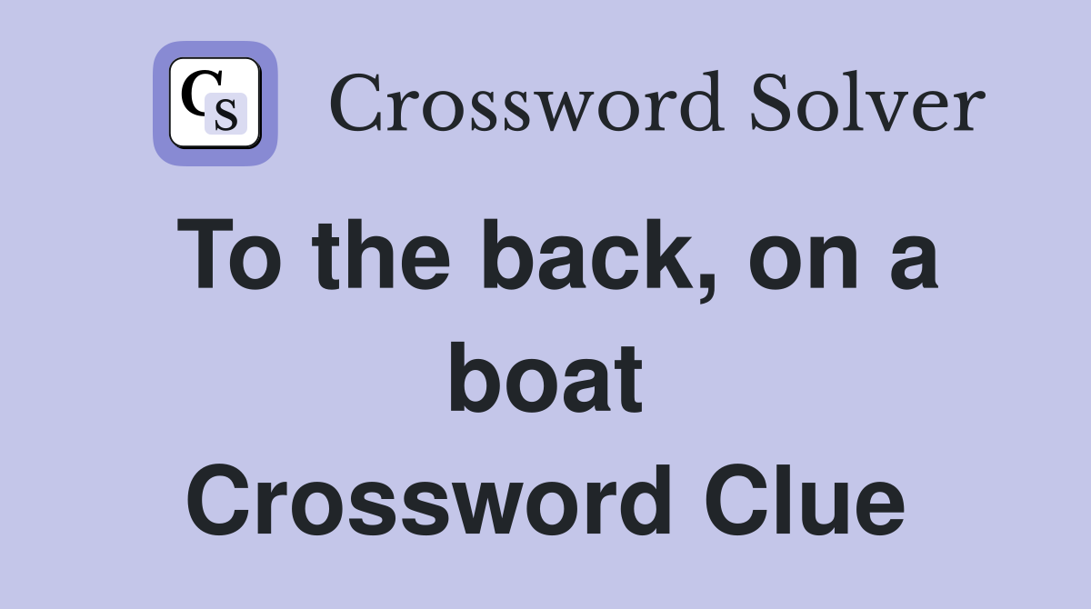 To the back, on a boat Crossword Clue