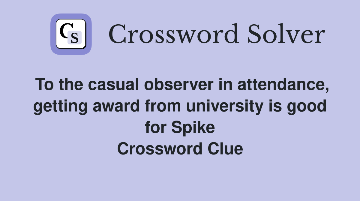 To the casual observer in attendance, getting award from university is good for Spike Crossword Clue
