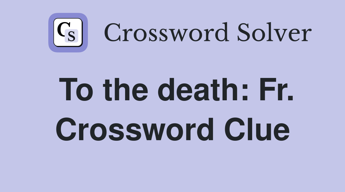 To the death: Fr. Crossword Clue