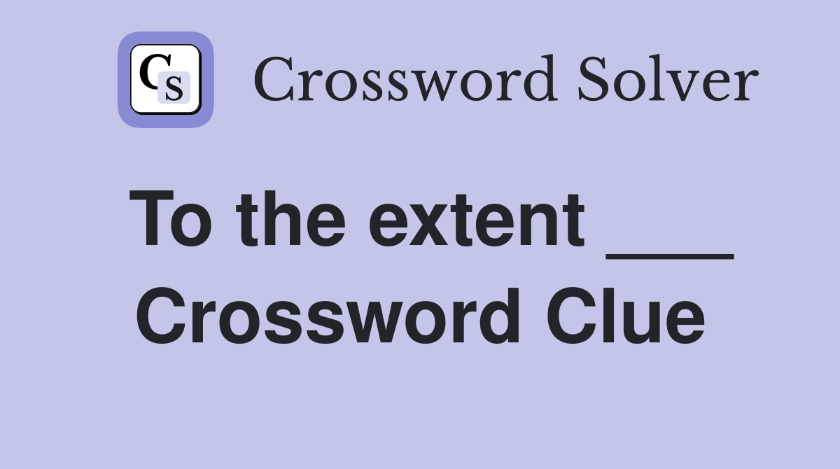 To the extent ___ Crossword Clue