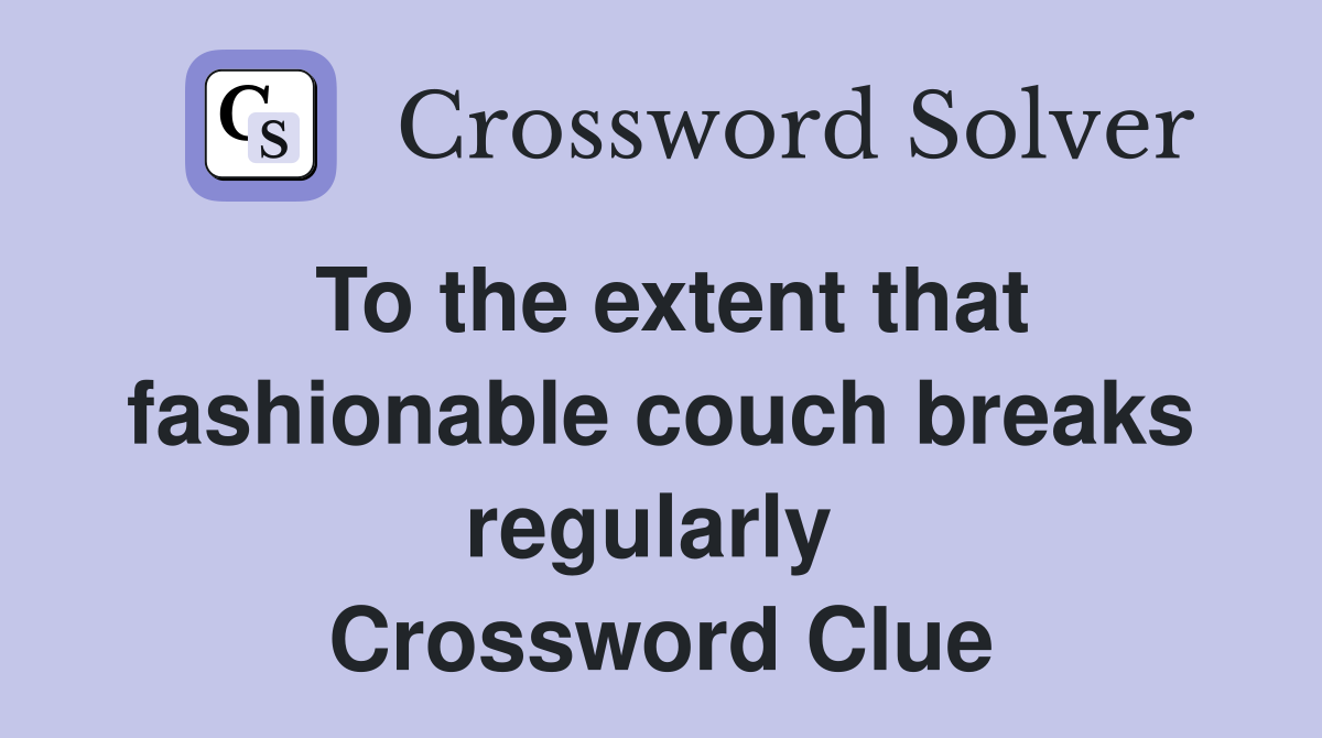 To the extent that fashionable couch breaks regularly  Crossword Clue