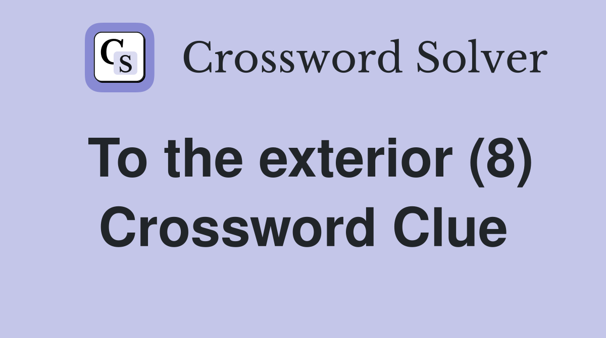 To the exterior (8) Crossword Clue