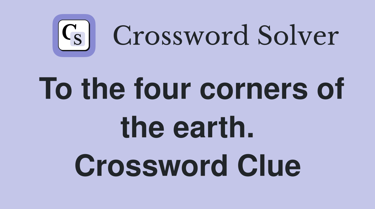 To the four corners of the earth. Crossword Clue