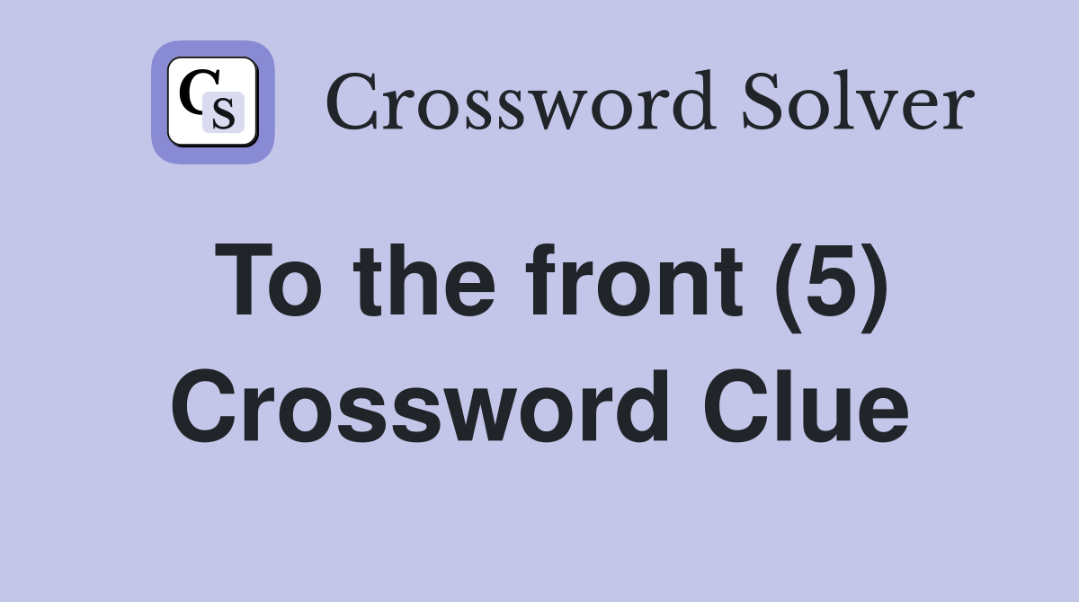 To the front (5) Crossword Clue