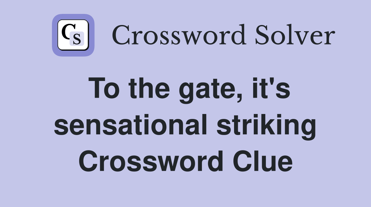 To the gate, it's sensational striking Crossword Clue