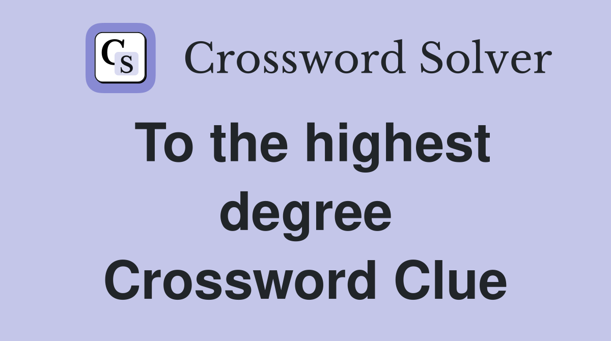 To the highest degree Crossword Clue