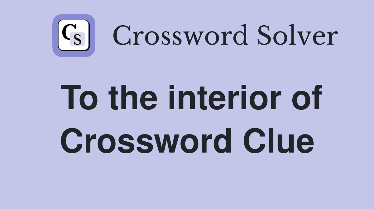 To the interior of Crossword Clue