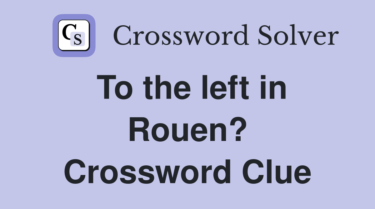 To the left in Rouen? Crossword Clue