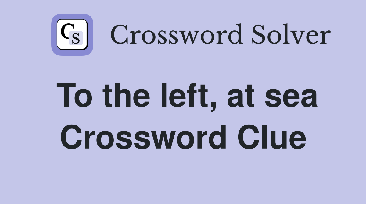 To the left, at sea Crossword Clue