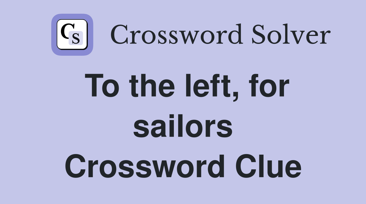 To the left, for sailors Crossword Clue