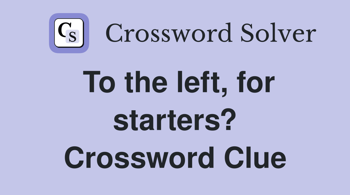 To the left, for starters? Crossword Clue