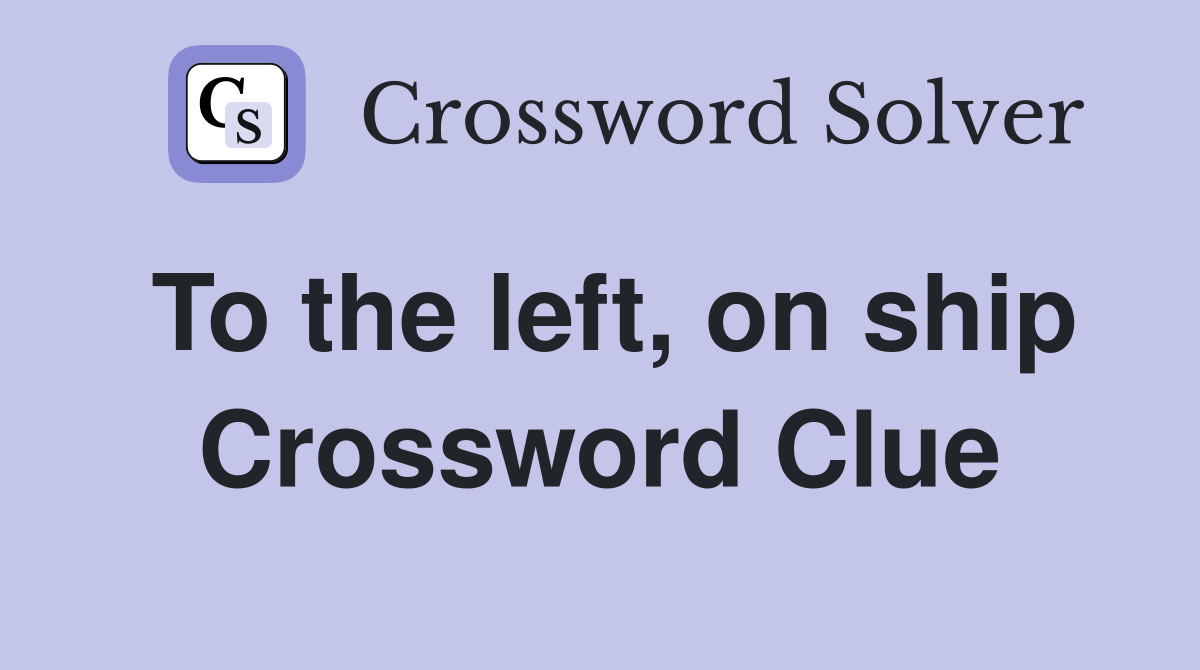 To the left, on ship Crossword Clue