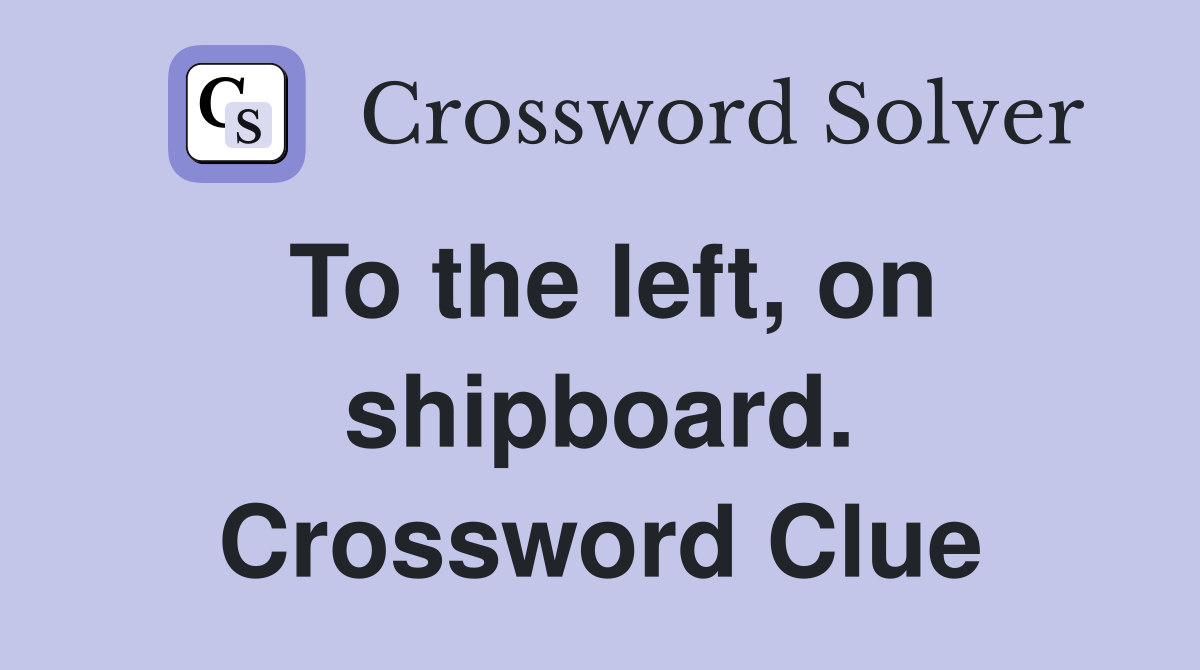 To the left, on shipboard. Crossword Clue